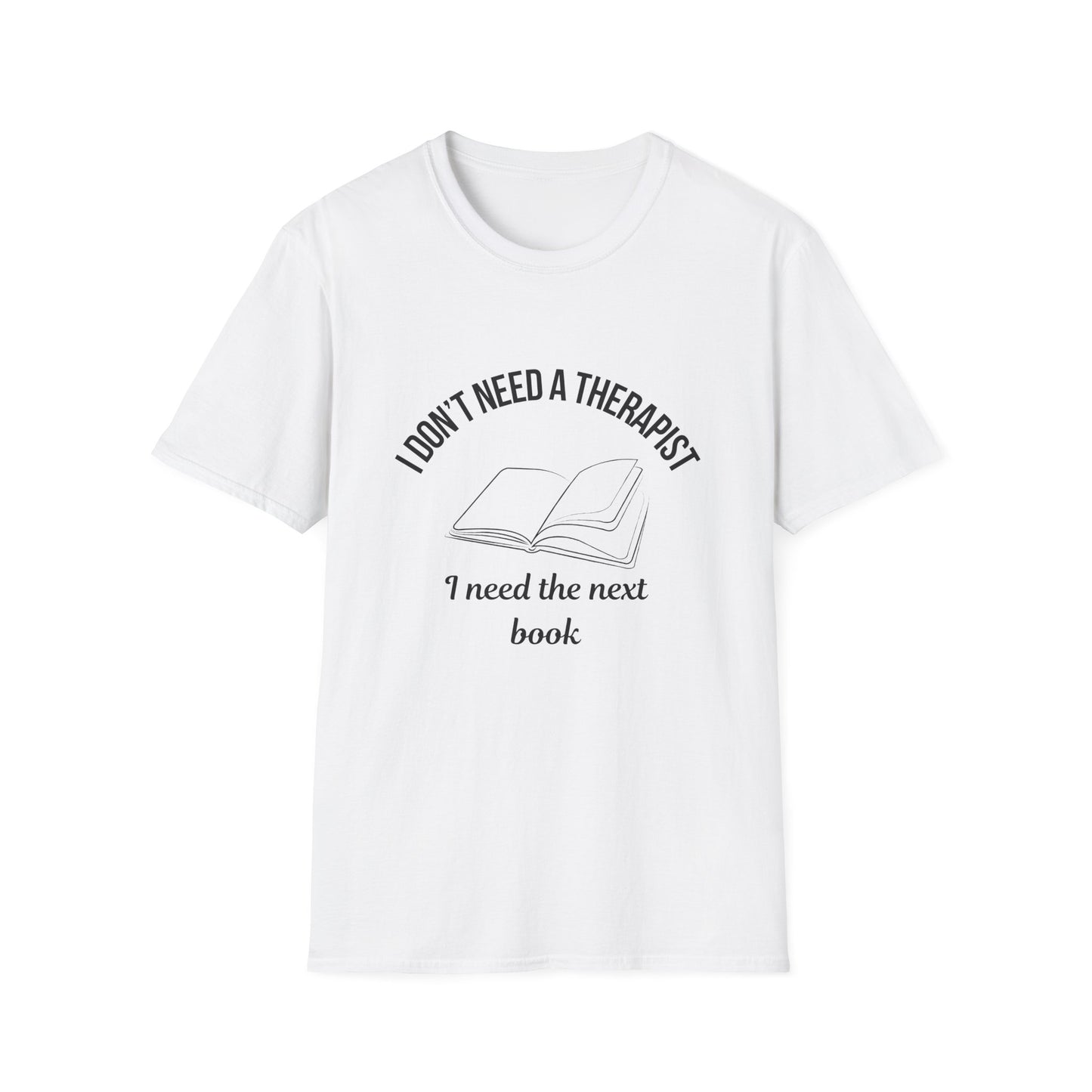 I Don't Need a Therapist, I Need The Next Book - T-Shirt