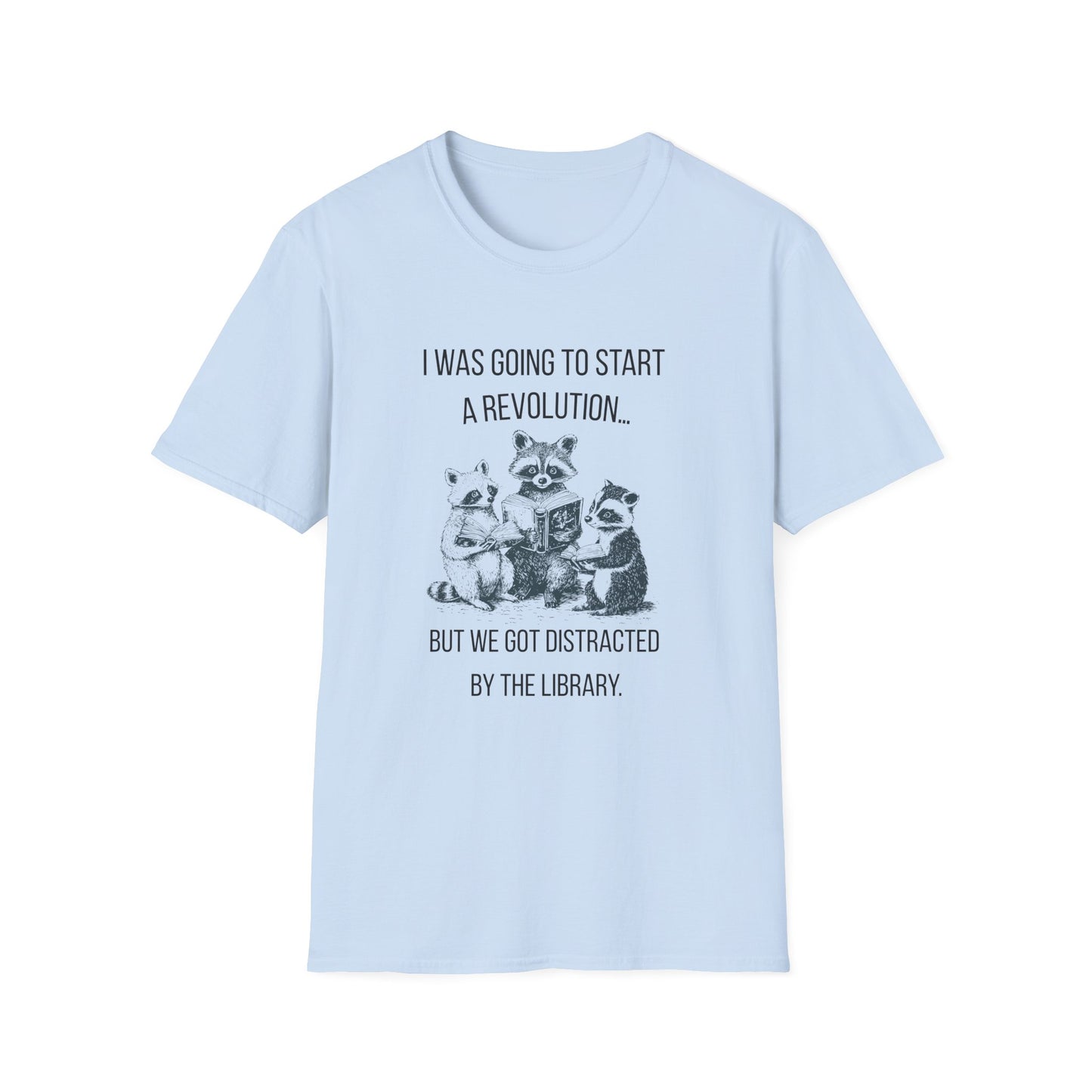 I Was Going to Start a Revolution, But We Got Distracted By The Library - T-Shirt