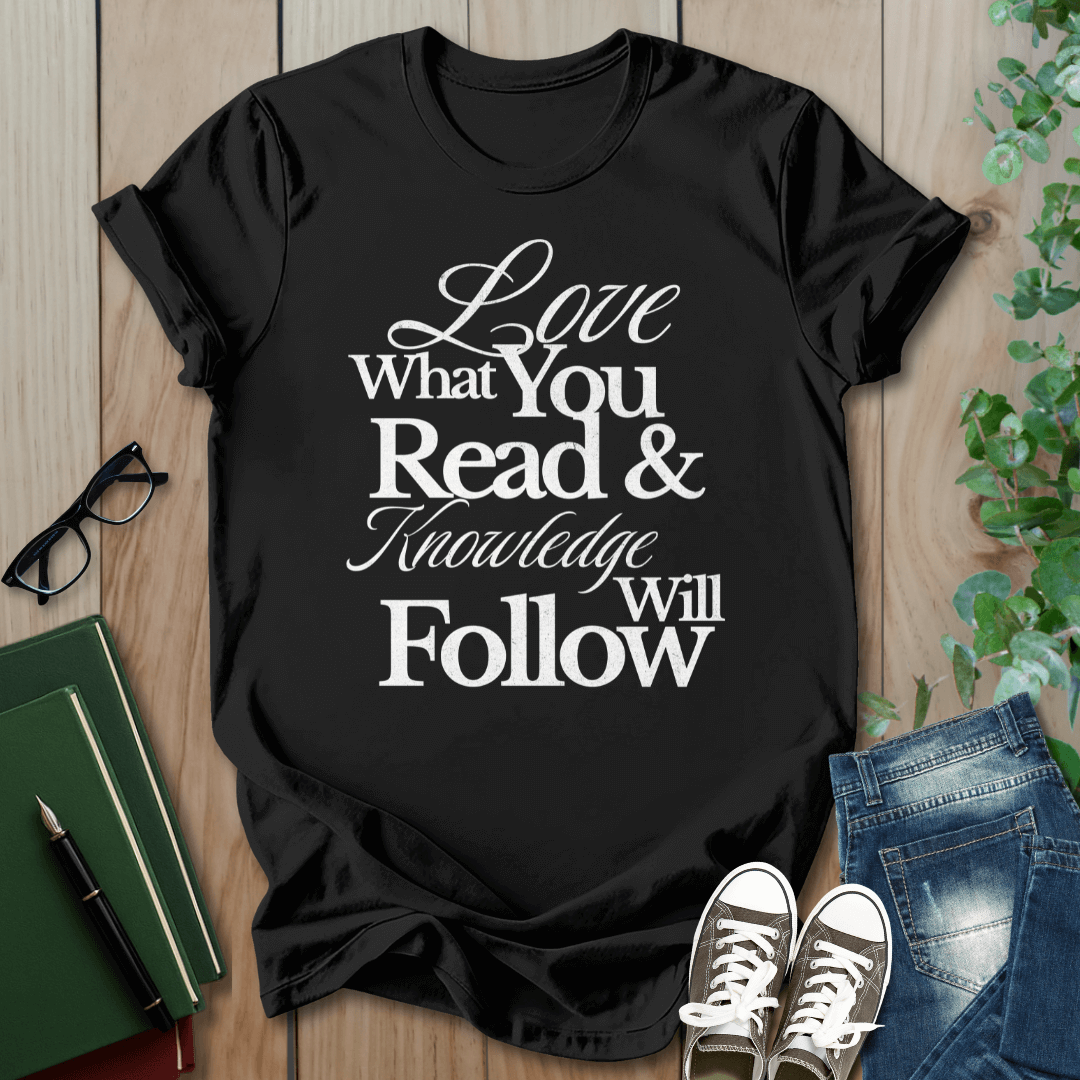Love What You Read & Knowledge Will Follow - T-Shirt