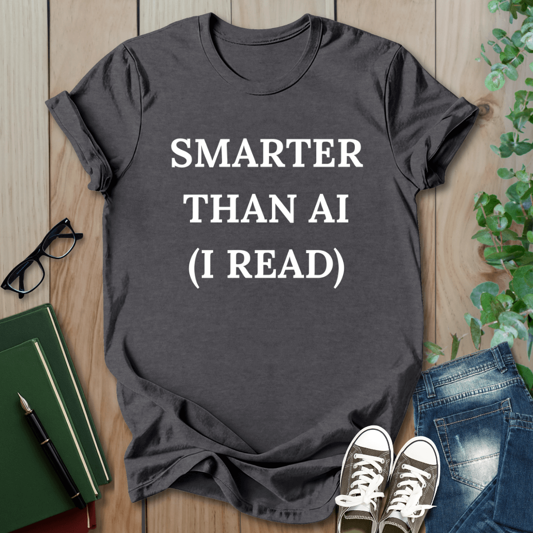Smarter Than AI, I Read - T-Shirt