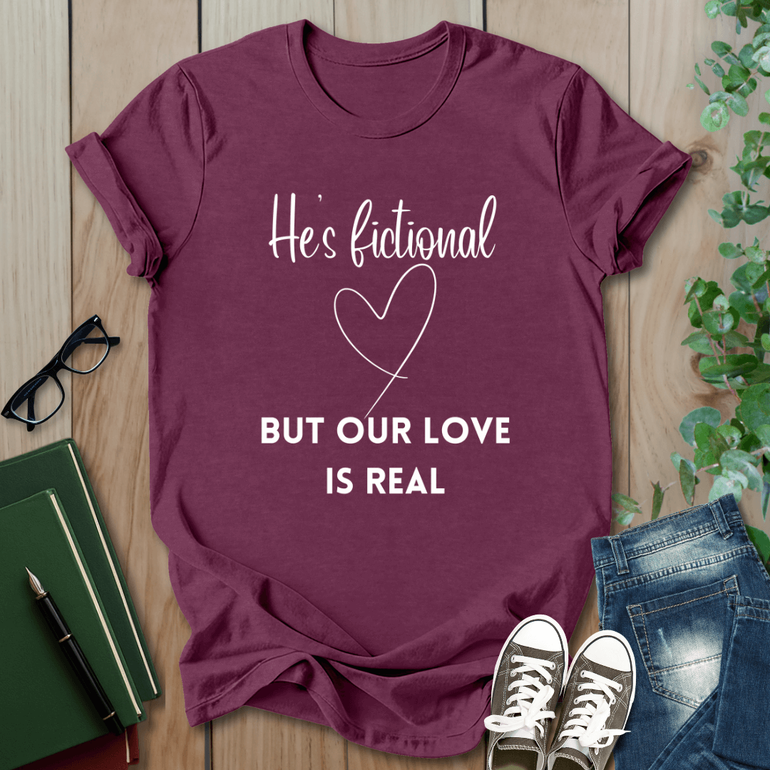 He's Fictional But Our Love Is Real - T-Shirt
