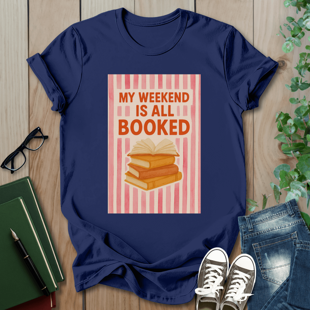 My Weekend Is All Booked- T-Shirt