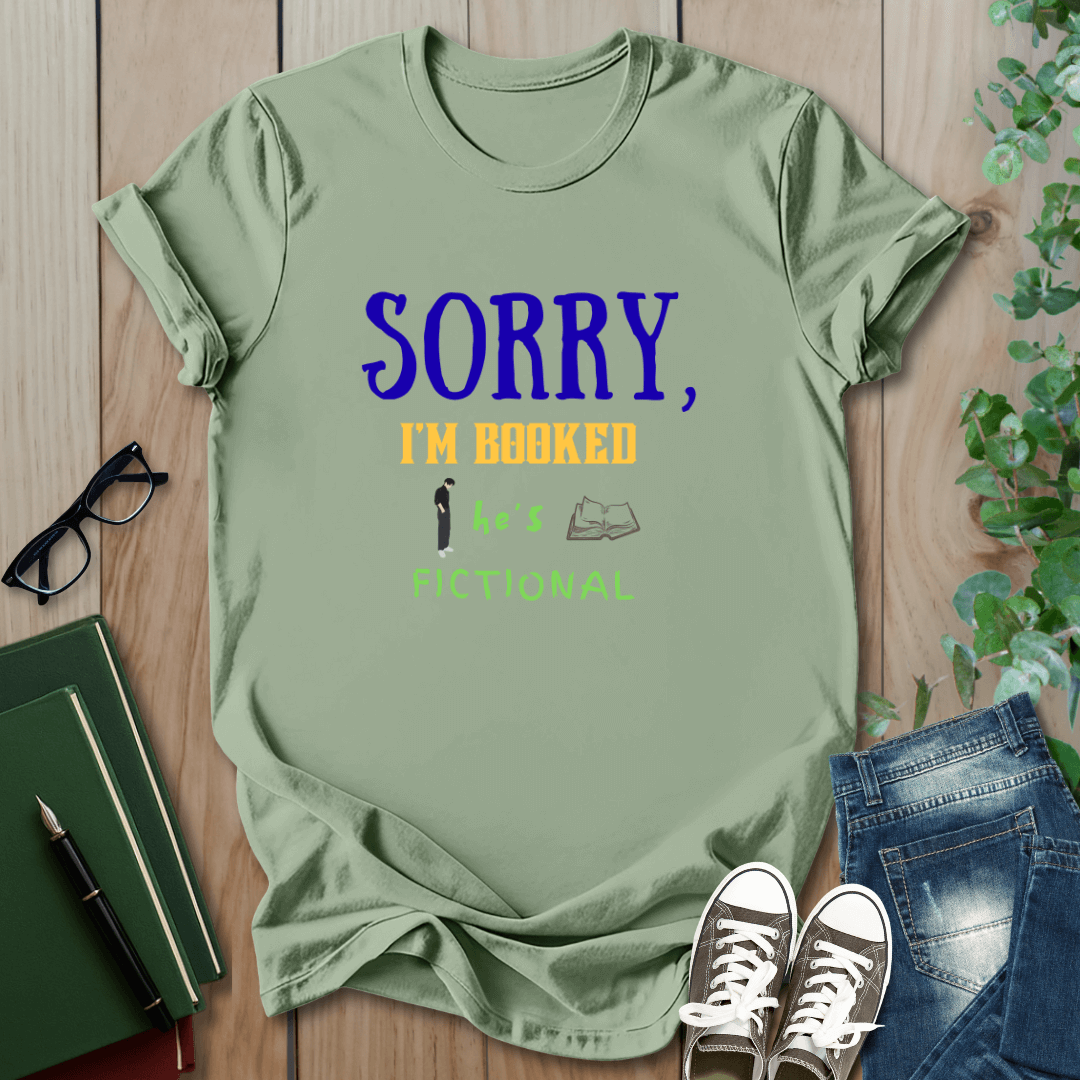 Sorry, I'm Booked He's Fictional - T-Shirt