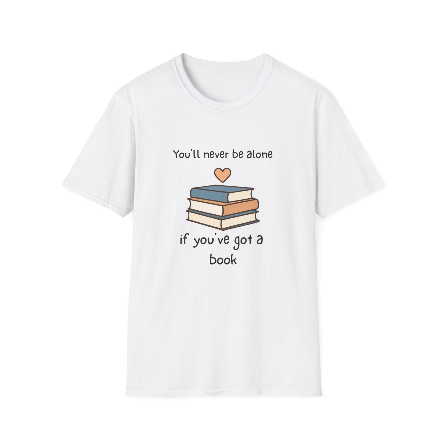 You'll Never Be Alone, If You've Got a Book - T-Shirt