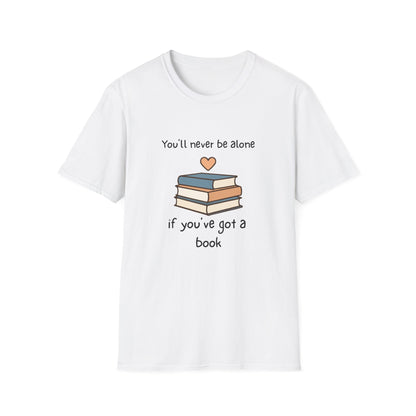 You'll Never Be Alone, If You've Got a Book - T-Shirt
