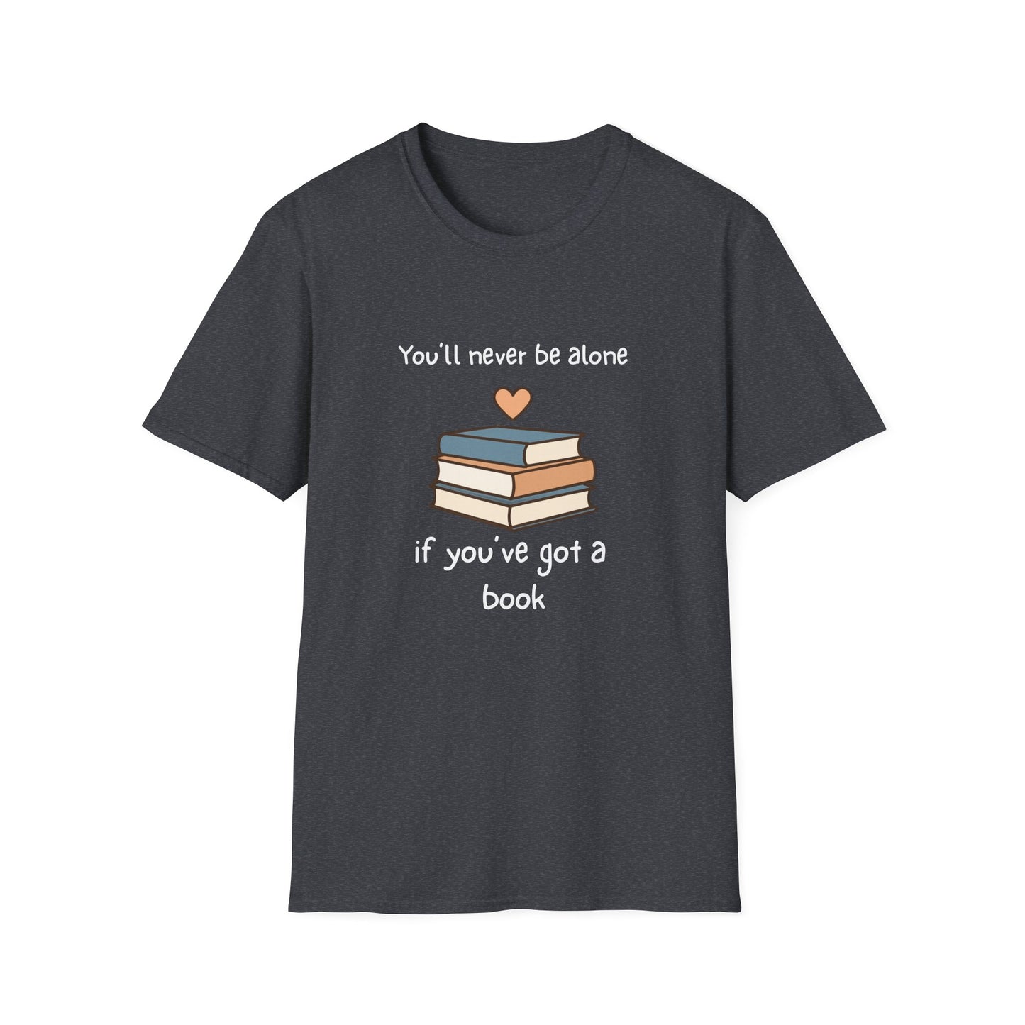 You'll Never Be Alone, If You've Got a Book - T-Shirt