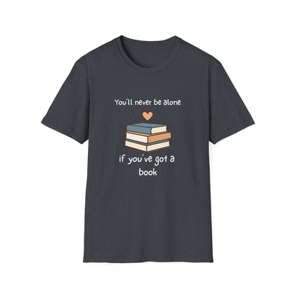 You'll Never Be Alone, If You've Got a Book - T-Shirt