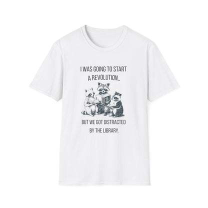 I Was Going to Start a Revolution, But We Got Distracted By The Library - T-Shirt