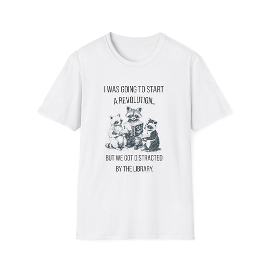 I Was Going to Start a Revolution, But We Got Distracted By The Library - T-Shirt