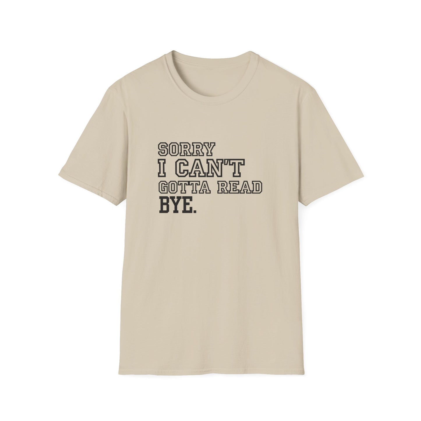 Sorry I Can't Gotta Read, BYE. - T-Shirt