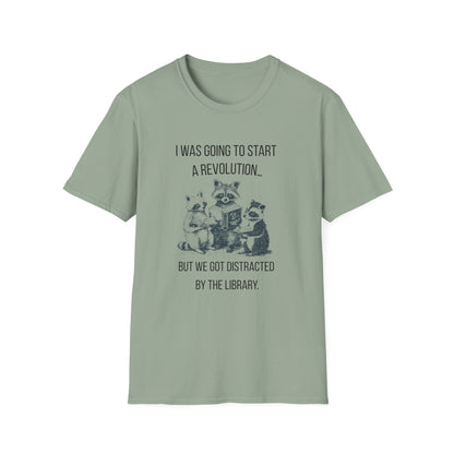 I Was Going to Start a Revolution, But We Got Distracted By The Library - T-Shirt