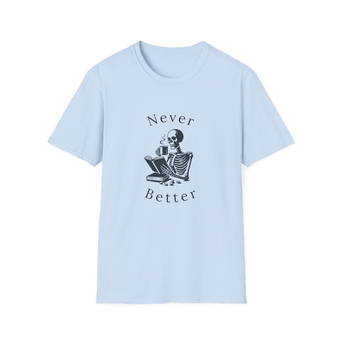 Skeleton Drinking Coffee, Never Better- T-Shirt