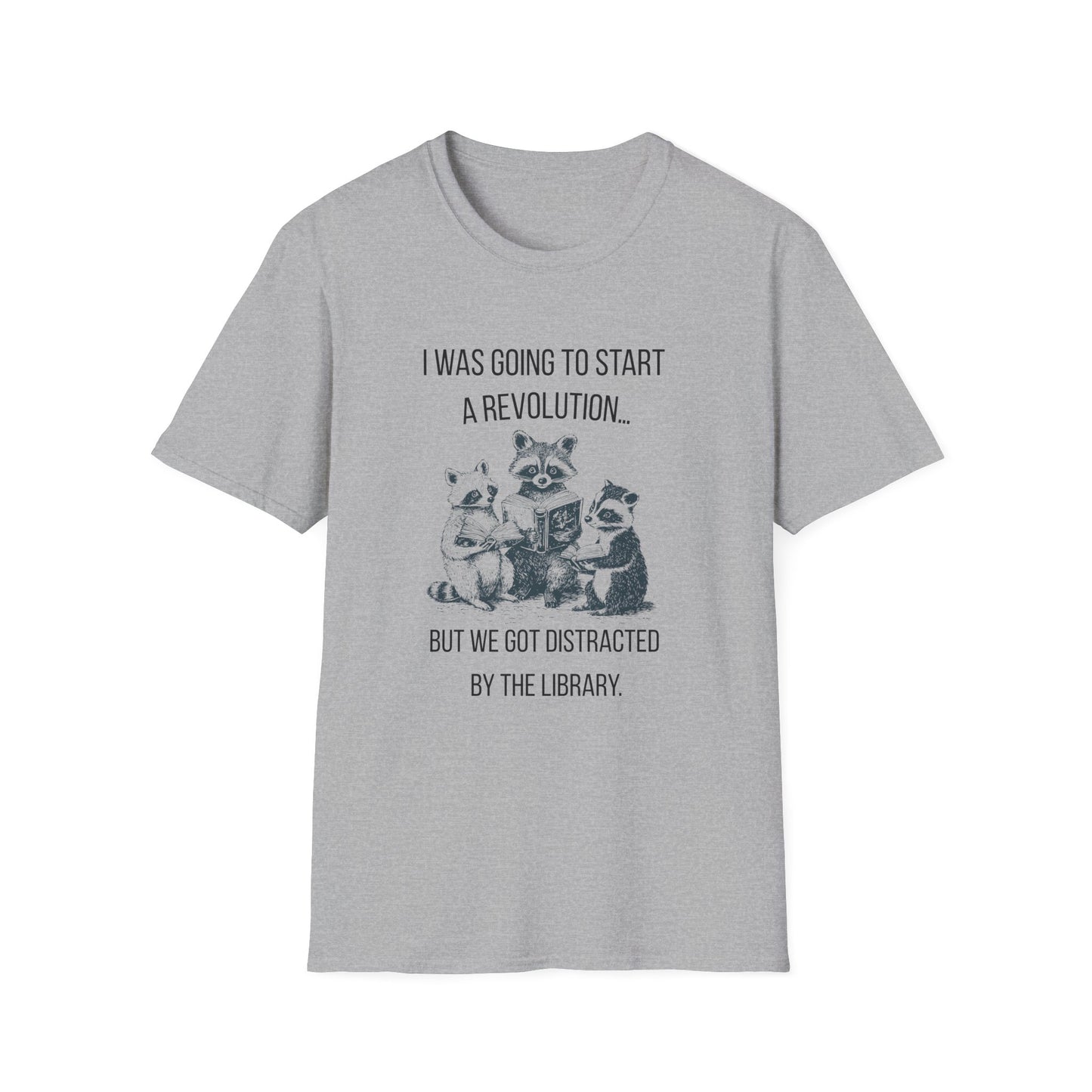 I Was Going to Start a Revolution, But We Got Distracted By The Library - T-Shirt