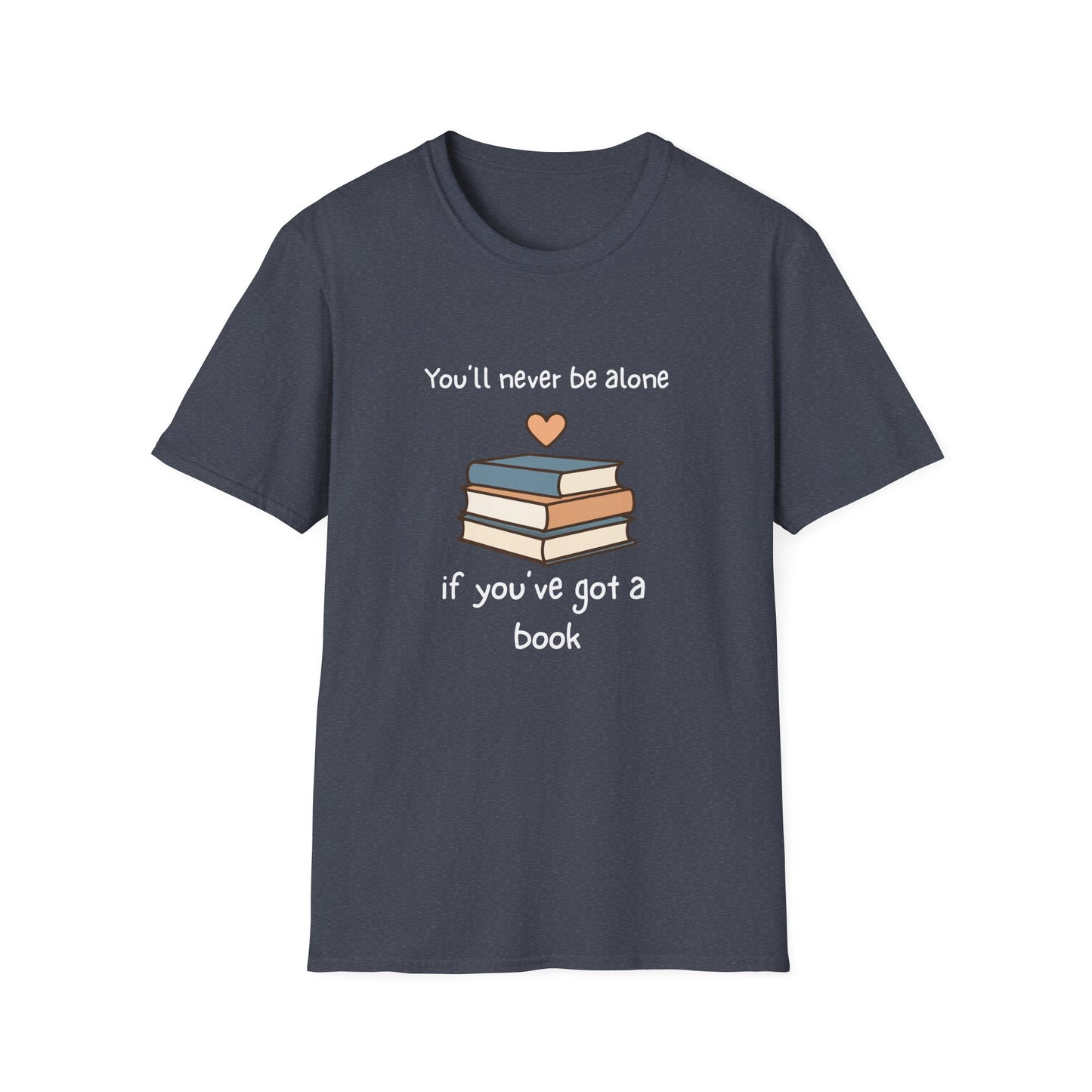 You'll Never Be Alone, If You've Got a Book - T-Shirt