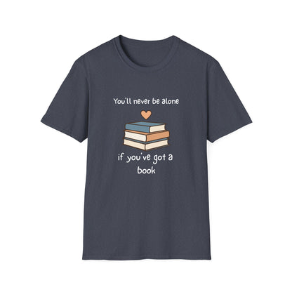 You'll Never Be Alone, If You've Got a Book - T-Shirt