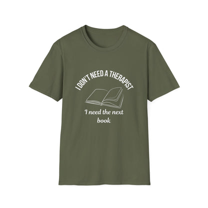 I Don't Need a Therapist, I Need The Next Book - T-Shirt