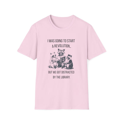 I Was Going to Start a Revolution, But We Got Distracted By The Library - T-Shirt