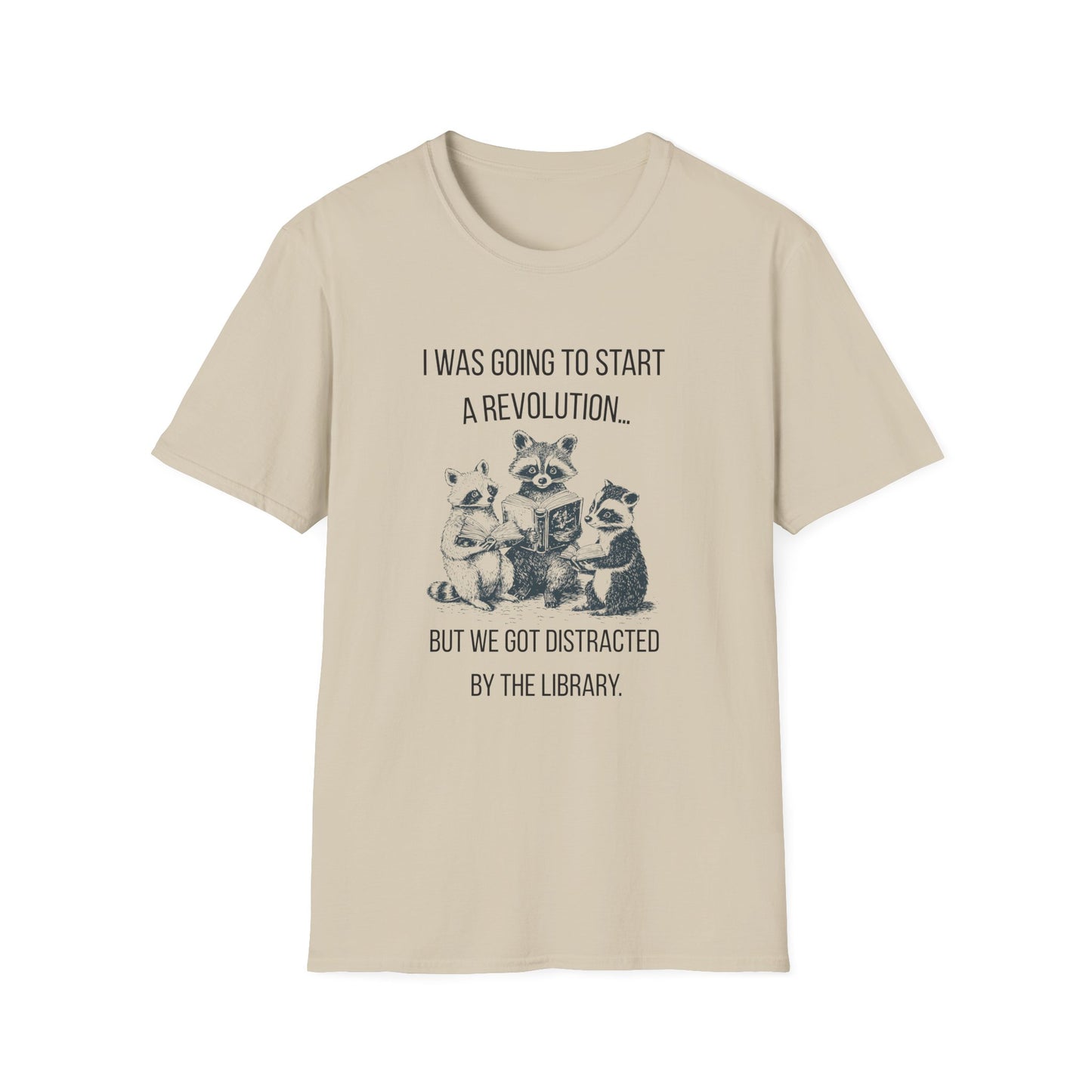 I Was Going to Start a Revolution, But We Got Distracted By The Library - T-Shirt