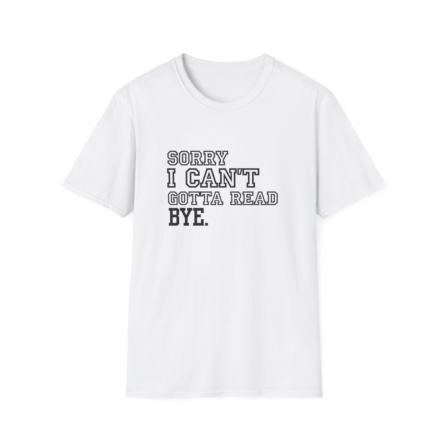 Sorry I Can't Gotta Read, BYE. - T-Shirt
