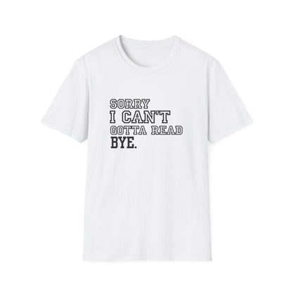 Sorry I Can't Gotta Read, BYE. - T-Shirt