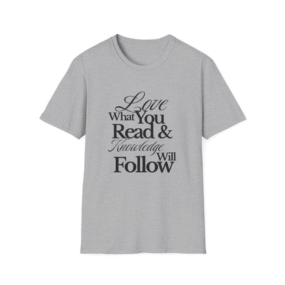 Love What You Read & Knowledge Will Follow - T-Shirt