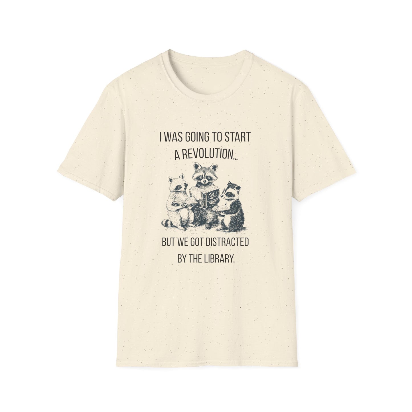 I Was Going to Start a Revolution, But We Got Distracted By The Library - T-Shirt
