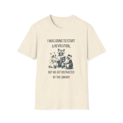 I Was Going to Start a Revolution, But We Got Distracted By The Library - T-Shirt