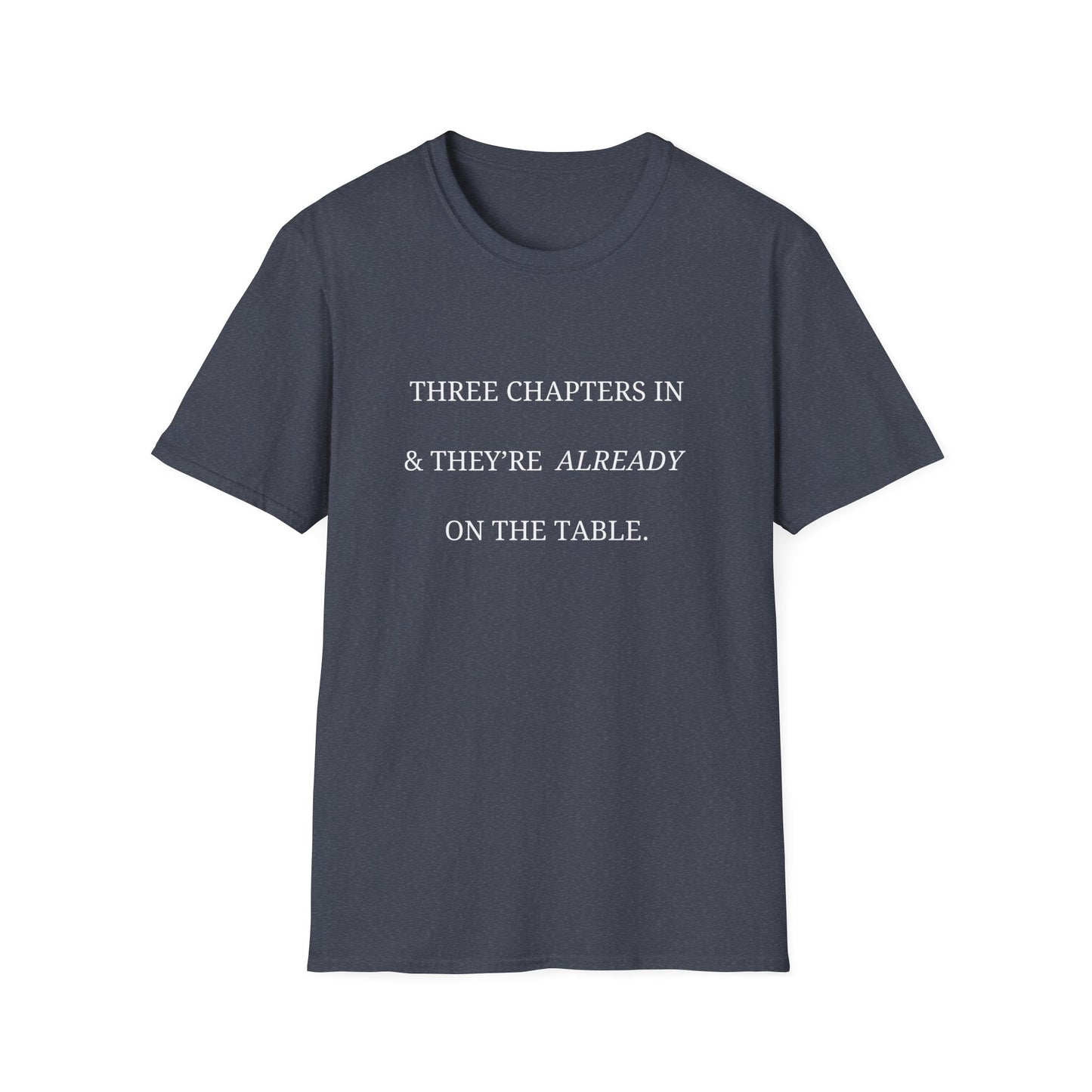 Three Chapters In & They're Already On The Table - T-Shirt