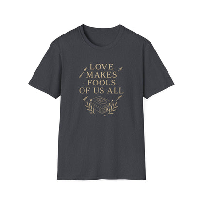 Love Makes Fools Of Us All - T-Shirt