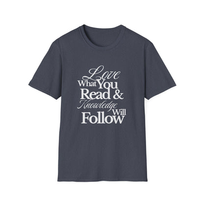 Love What You Read & Knowledge Will Follow - T-Shirt