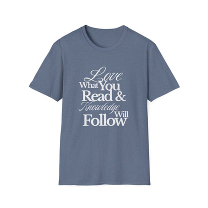 Love What You Read & Knowledge Will Follow - T-Shirt