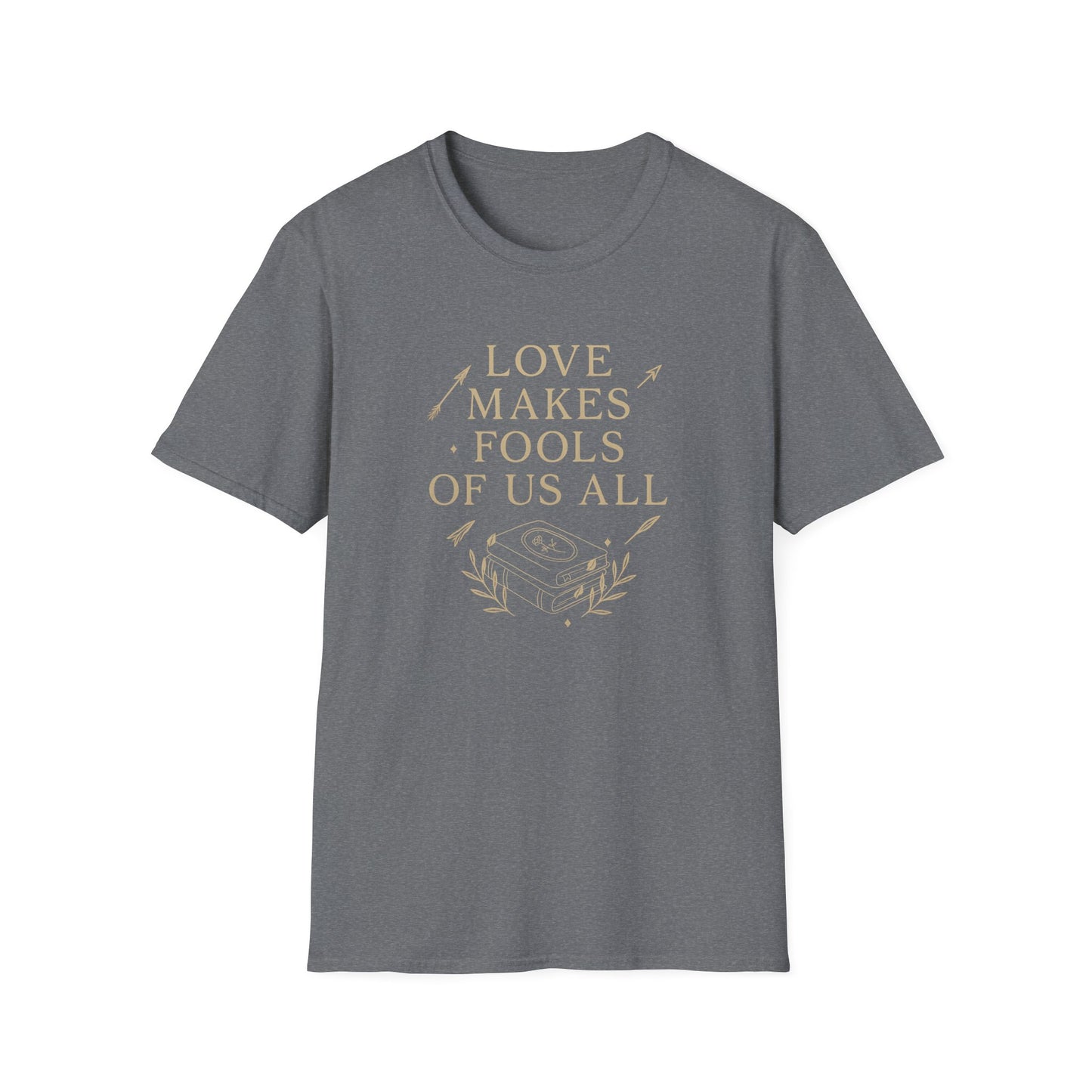Love Makes Fools Of Us All - T-Shirt