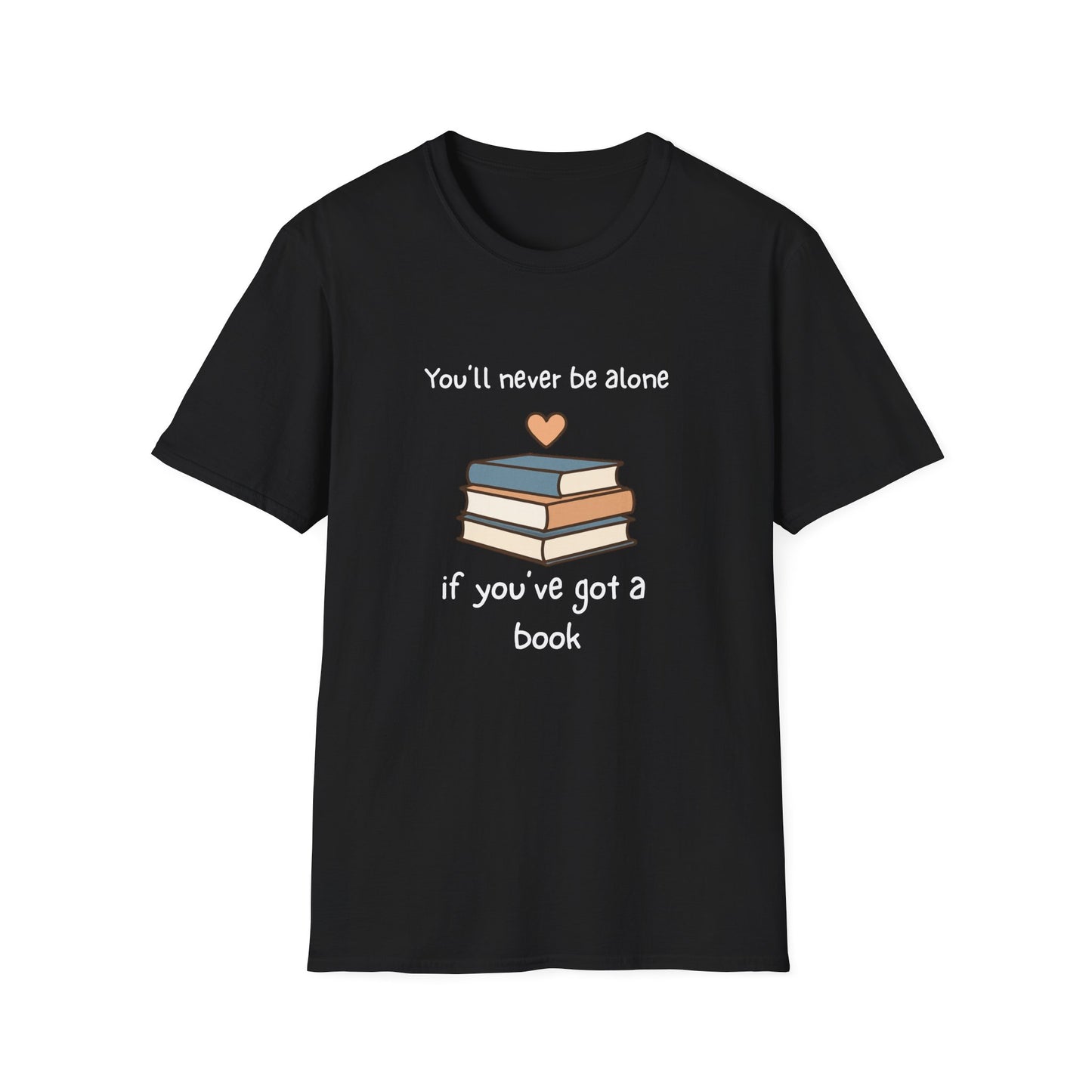 You'll Never Be Alone, If You've Got a Book - T-Shirt
