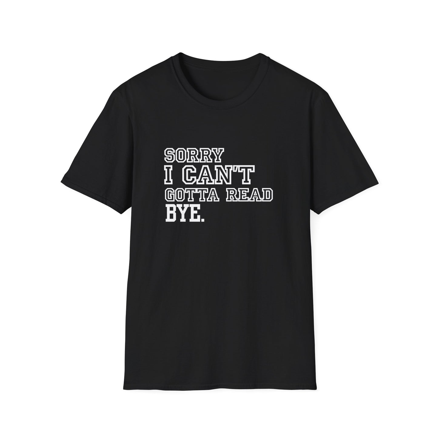Sorry I Can't Gotta Read, BYE. - T-Shirt