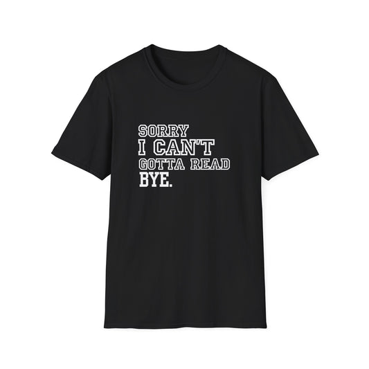 Sorry I Can't Gotta Read, BYE. - T-Shirt