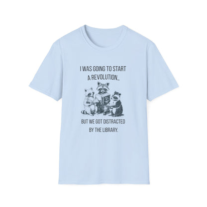 I Was Going to Start a Revolution, But We Got Distracted By The Library - T-Shirt