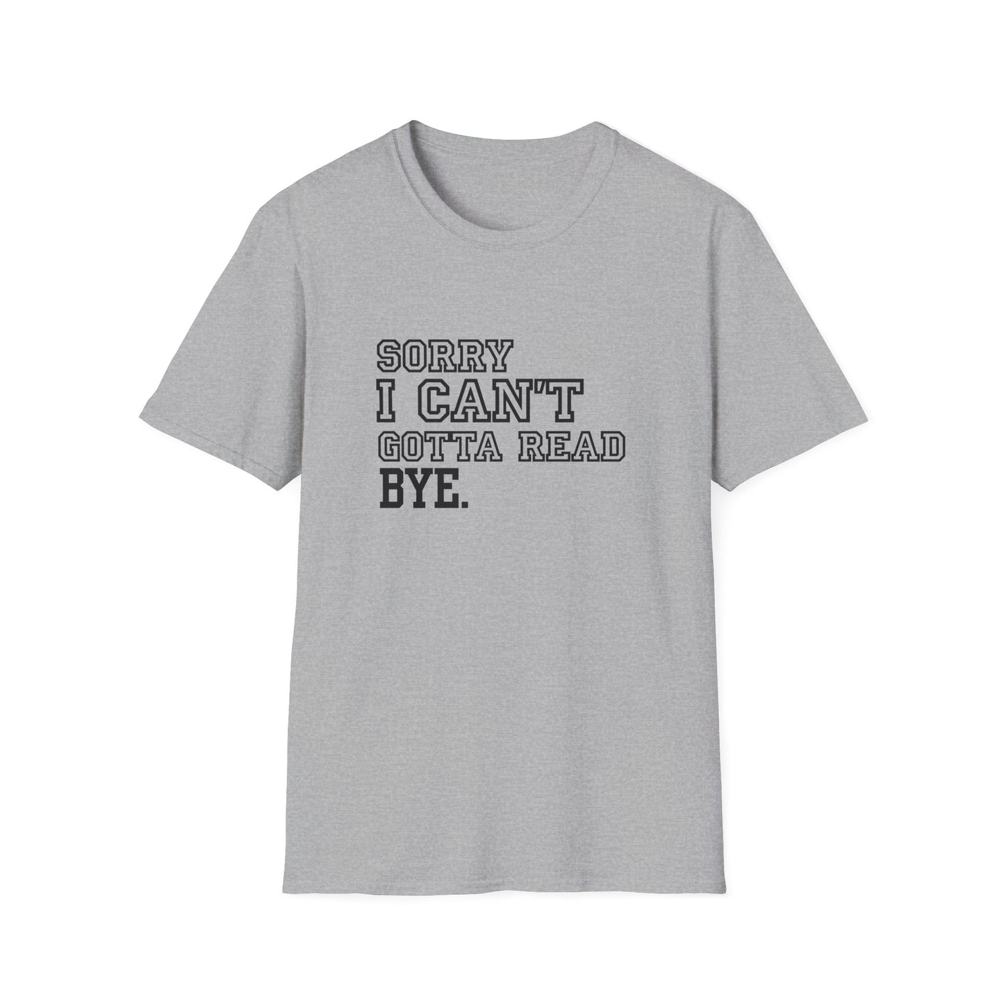 Sorry I Can't Gotta Read, BYE. - T-Shirt