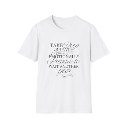 Take A Deep Breath & Emotionally Prepare To Wait Another Year - T-Shirt