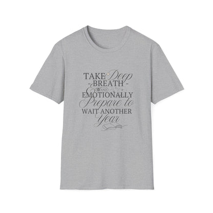 Take A Deep Breath & Emotionally Prepare To Wait Another Year - T-Shirt