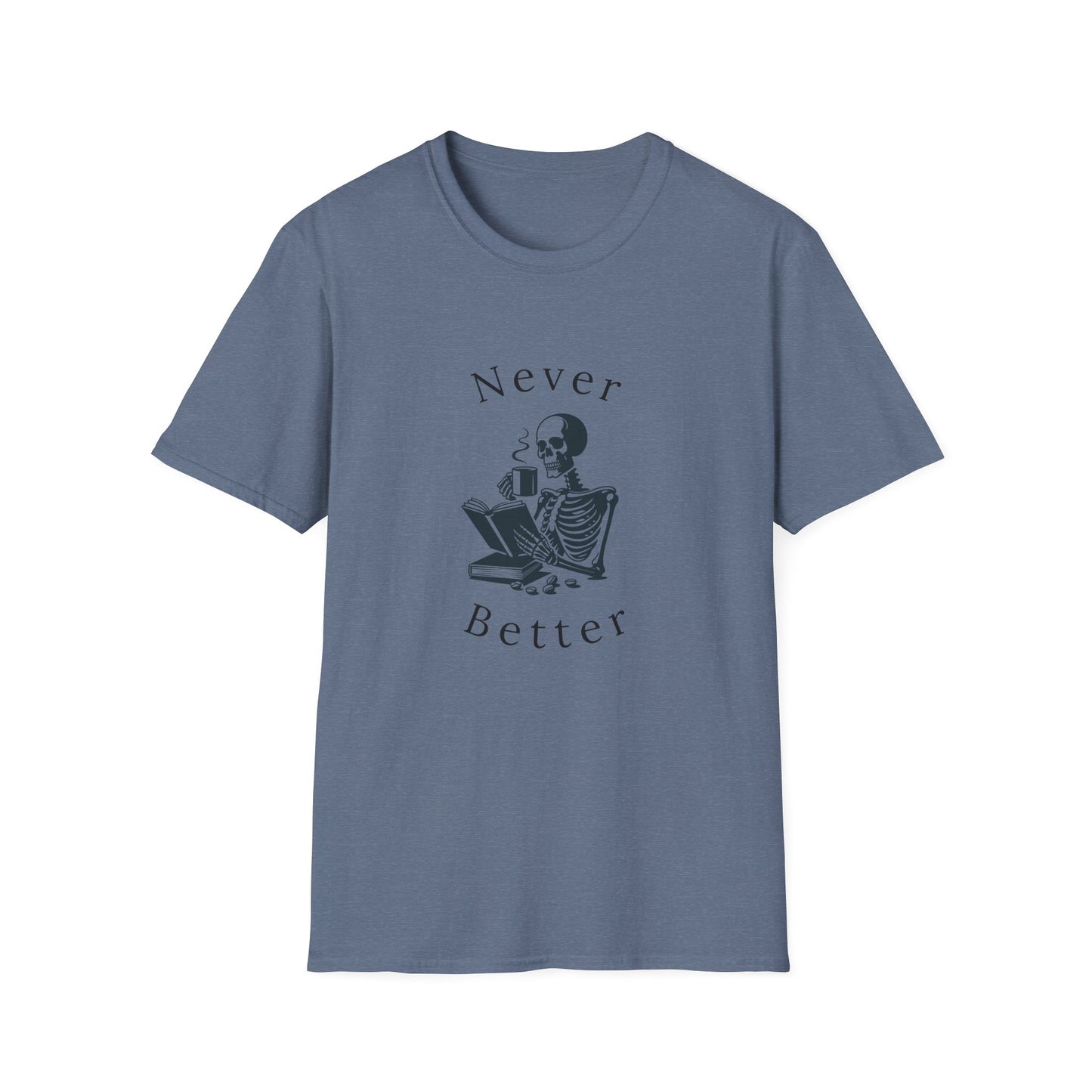 Skeleton Drinking Coffee, Never Better- T-Shirt