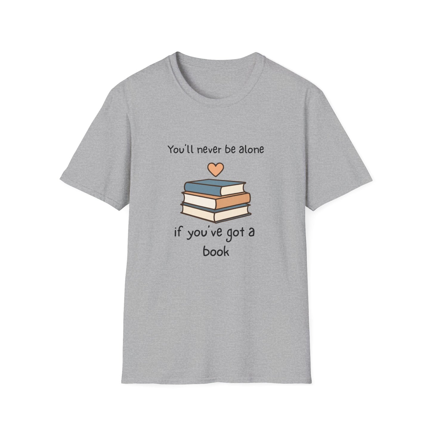 You'll Never Be Alone, If You've Got a Book - T-Shirt