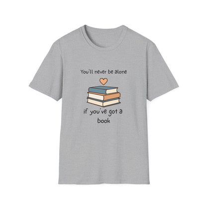 You'll Never Be Alone, If You've Got a Book - T-Shirt