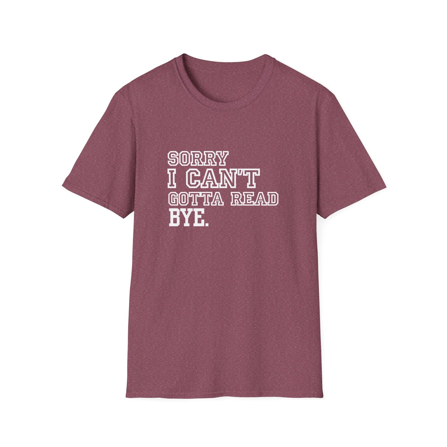 Sorry I Can't Gotta Read, BYE. - T-Shirt