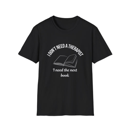 I Don't Need a Therapist, I Need The Next Book - T-Shirt