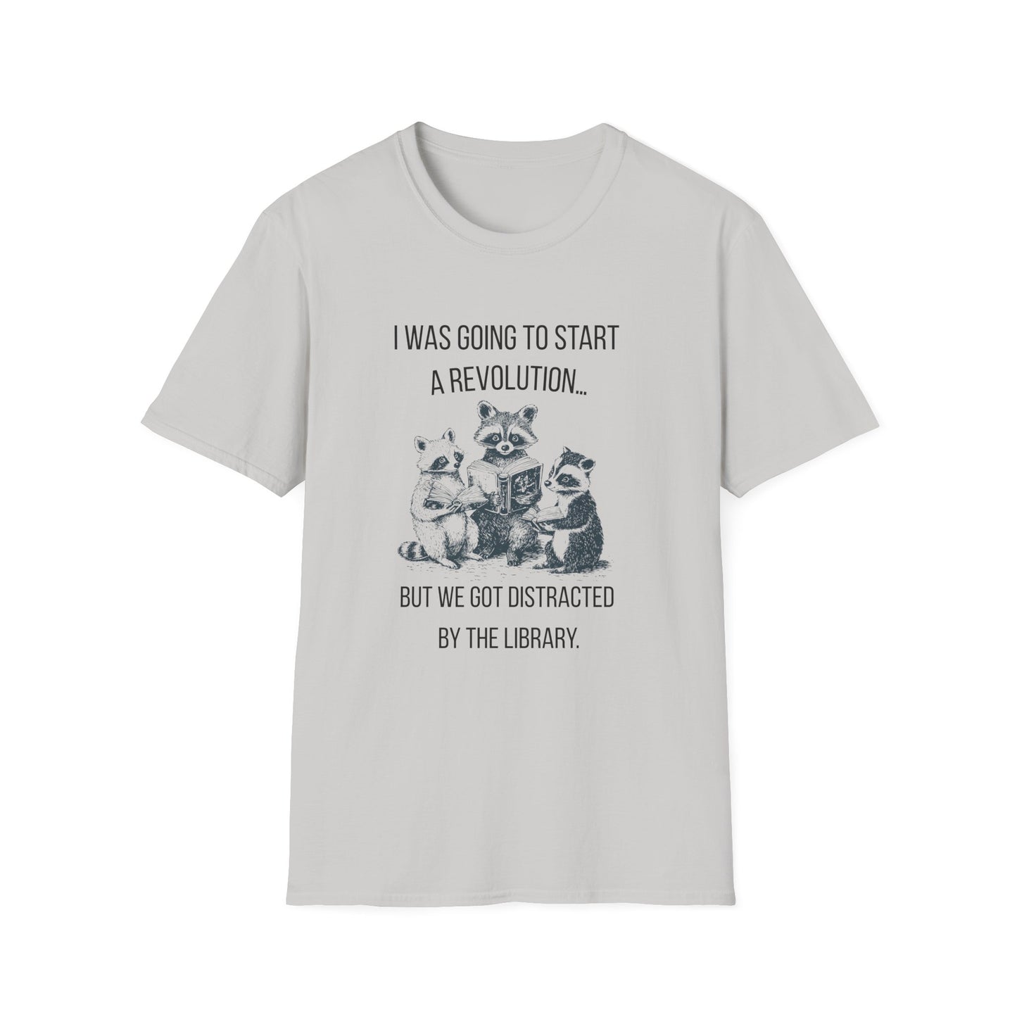 I Was Going to Start a Revolution, But We Got Distracted By The Library - T-Shirt