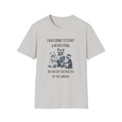 I Was Going to Start a Revolution, But We Got Distracted By The Library - T-Shirt