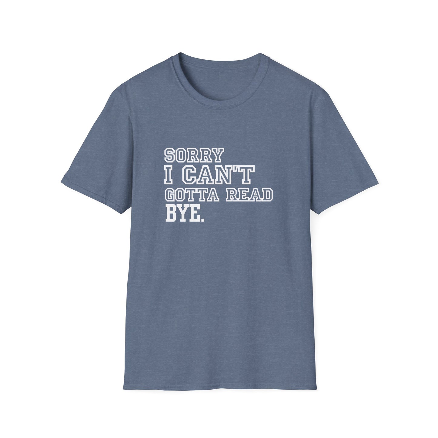 Sorry I Can't Gotta Read, BYE. - T-Shirt