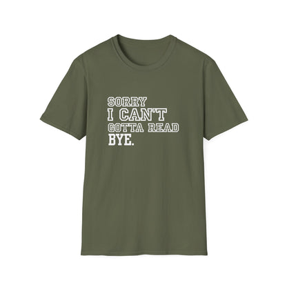 Sorry I Can't Gotta Read, BYE. - T-Shirt