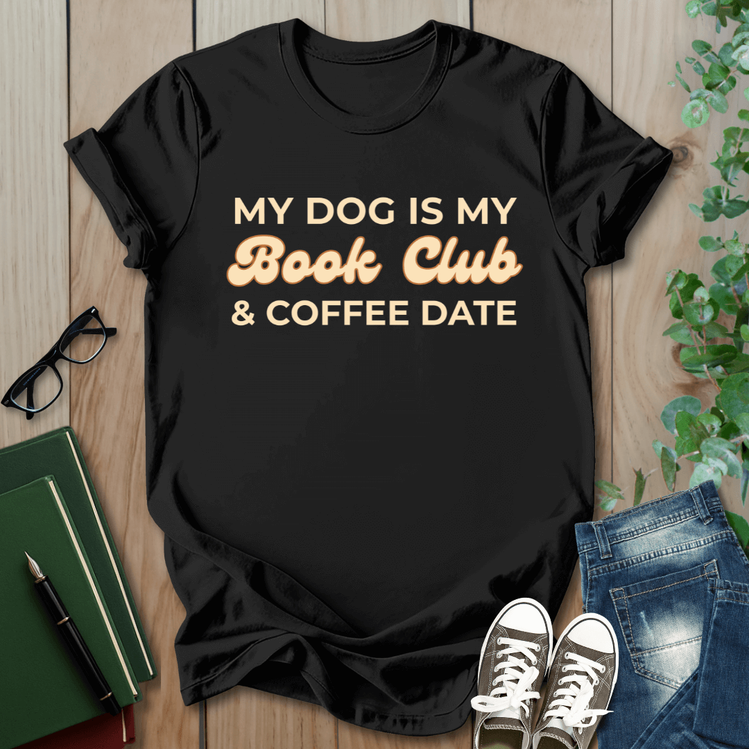 My Dog is my Book Club & Coffee Date - T-Shirt
