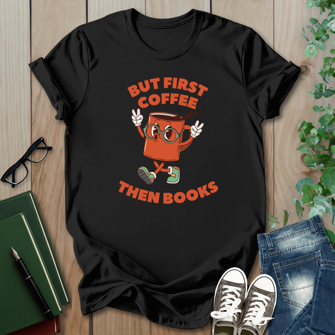 But First Coffee, Then Books -  T-Shirt